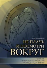 Не плачь и посмотри вокруг, książka audio Ивана Александровича Мордвинкина. ISDN69542725