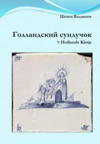 Голландский сундучок (t Hollands Kistje). Голландские исторические повести, рассказы и легенды, хранящиеся в моём старом морском сундучке из досок палубного настила саардамского китобоя XVII века - Цецен Балакаев