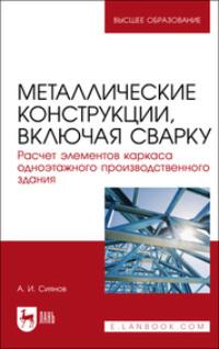 Металлические конструкции, включая сварку. Расчет элементов каркаса одноэтажного производственного здания. Учебно-методическое пособие для вузов - Александр Сиянов