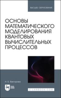 Основы математического моделирования квантовых вычислительных процессов. Учебное пособие для вузов - Надежда Викторова