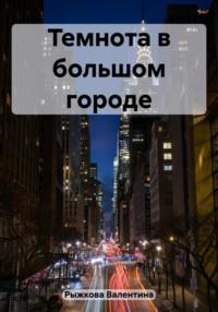 Темнота в большом городе - Валентина Рыжкова