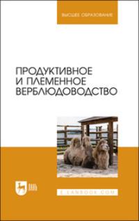 Продуктивное и племенное верблюдоводство. Учебник для вузов, аудиокнига В. И. Трухачева. ISDN69548926