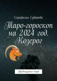 Таро-гороскоп на 2024 год. Козерог. Предсказания таро - Серафима Суворова