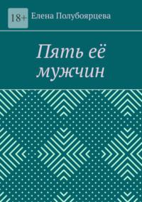 Пять её мужчин, аудиокнига Елены Полубоярцевой. ISDN69551341