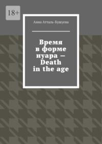 Время в форме нуара – Death in the age, audiobook Анны Атталь-Бушуевой. ISDN69551455