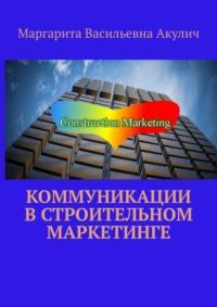 Коммуникации в строительном маркетинге - Маргарита Акулич