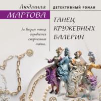 Танец кружевных балерин, książka audio Людмилы Мартовой. ISDN69552235
