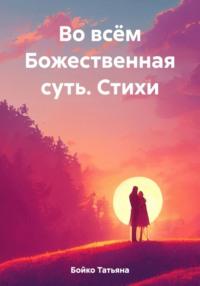 Во всём Божественная суть - Татьяна Бойко