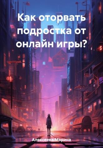 Как оторвать подростка от онлайн-игры? - Марина Алексеева