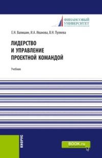 Лидерство и управление проектной командой. (Аспирантура, Бакалавриат, Магистратура). Учебник. - Ирина Иванова