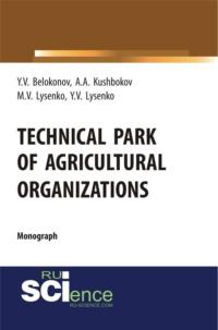 Technical park of agricultural organizations. (Аспирантура, Бакалавриат, Магистратура, Специалитет). Монография. - Максим Лысенко