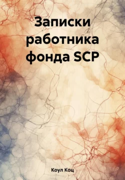 Записки работника фонда SCP - Коул Коц