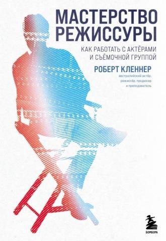 Мастерство режиссуры. Как работать с актерами и съемочной группой, audiobook Роберта Кленнера. ISDN69557623