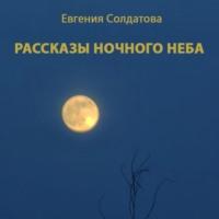 Рассказы ночного неба, аудиокнига Евгении Солдатовой. ISDN69558409