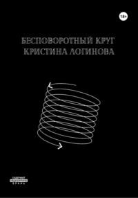 Бесповоротный круг - Кристина Логинова