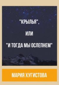 «Крылья», или «И тогда мы ослепнем» - Мария Хугистова