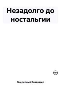 Незадолго до ностальгии, аудиокнига Владимира Очеретного. ISDN69560614