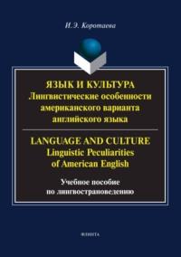 Язык и культура. Лингвистические особенности американского варианта английского языка / Language and Culture. Linguistic Peculiarities of American English - Ирина Коротаева