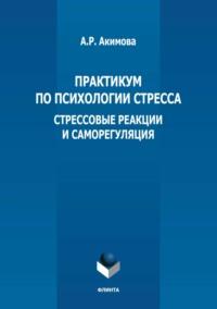 Практикум по психологии стресса. Стрессовые реакции и саморегуляция - Анжелика Акимова