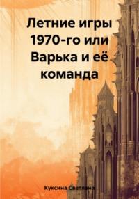 Летние игры 1970-го или Варька и её команда, audiobook Светланы Николаевны Куксиной. ISDN69563644