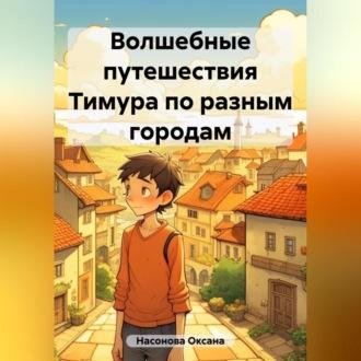 Волшебные путешествия Тимура по разным городам - Оксана Насонова