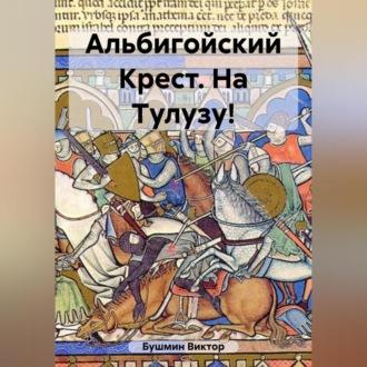 Альбигойский Крест. На Тулузу!, аудиокнига Виктора Васильевича Бушмина. ISDN69564556