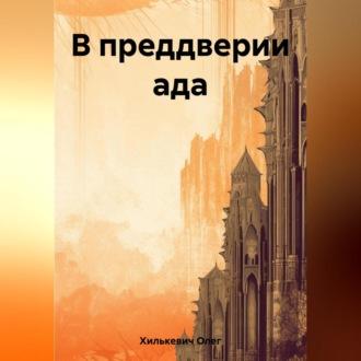 В преддверии ада, audiobook Олега Михайловича Хилькевича. ISDN69564730