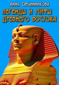 Легенды и мифы Древнего Востока - Анна Овчинникова