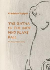 The Gatha of the Idiot Who Plays Ball. An Absurd Zen Story,  audiobook. ISDN69569008