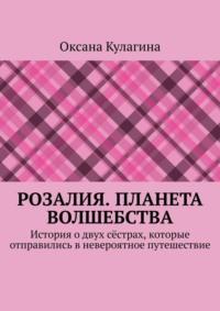 Розалия. Планета волшебства. История о двух сёстрах, которые отправились в невероятное путешествие, audiobook Оксаны Кулагиной. ISDN69569062