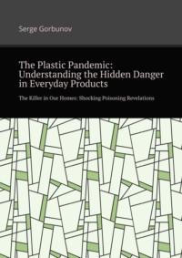 The plastic pandemic: Understanding the hidden danger in everyday products. The killer in our homes: Shocking poisoning revelations,  audiobook. ISDN69569239
