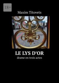 Le lys d’or. drame en trois actes,  audiobook. ISDN69569362