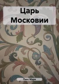 Царь Московии, audiobook Мэри Пикс. ISDN69571645