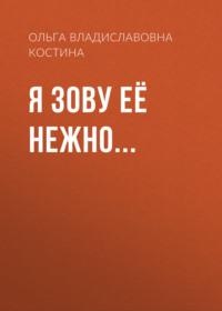 Я ЗОВУ ЕЁ НЕЖНО… - Ольга Костина