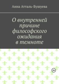 О внутренней причине философского ожидания в темноте, аудиокнига Анны Атталь-Бушуевой. ISDN69573952