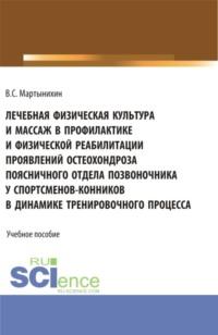 Лечебная физическая культура и массаж в профилактике и физической реабилитации проявлений остеохондроза поясничного отдела позвоночника у спортсменов – конников в динамике тренировочного процесса. (Бакалавриат, Магистратура). Учебное пособие., аудиокнига Владислава Семёновича Мартынихина. ISDN69576478