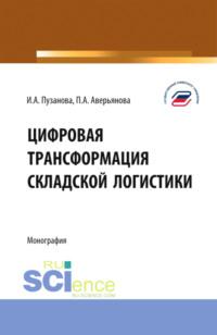 Цифровая трансформация складской логистики. (Аспирантура, Бакалавриат, Магистратура). Монография. - Ирина Пузанова