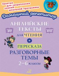 Английские тексты для чтения и пересказа. Разговорные темы. 2-6 классы - Елена Ганул