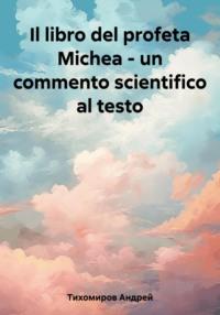 Il libro del profeta Michea – un commento scientifico al testo, аудиокнига Андрея Тихомирова. ISDN69579049