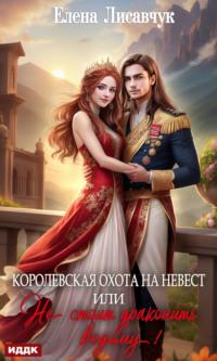 Королевская охота на невест, или Не стоит драконить ведьму!, аудиокнига Елены Лисавчук. ISDN69583750