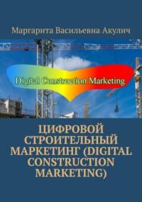 Цифровой строительный маркетинг (Digital construction marketing) - Маргарита Акулич