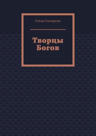 Творцы Богов, аудиокнига Елены Гончаровой. ISDN69586129