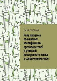 Роль процесса повышения квалификации преподавателей и учителей иностранного языка в современном мире. Научные статьи ВАК #7 - Денис Ершов