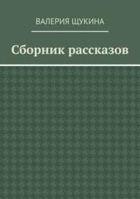 Сборник рассказов - Валерия Щукина