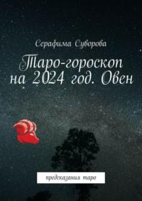 Таро-гороскоп на 2024 год. Овен. Предсказания таро - Серафима Суворова