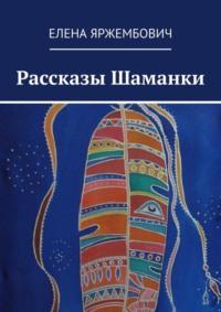 Рассказы шаманки, аудиокнига Елены Яржембович. ISDN69586462