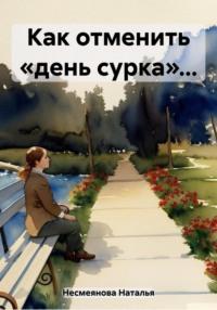 Как отменить «День сурка» - Наталья Несмеянова