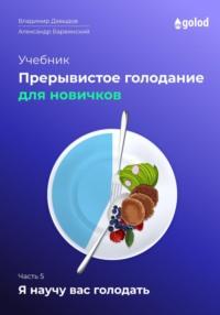 Я научу вас голодать. Часть 5. Прерывистое голодание для новичков, audiobook Владимира Давыдова. ISDN69587341