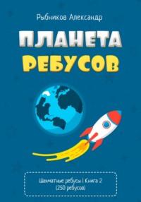 Планета ребусов. Шахматные ребусы. Книга 2 - Александр Рыбников