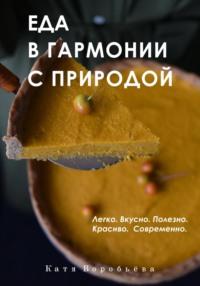 Еда в гармонии с природой - Катя Воробьёва